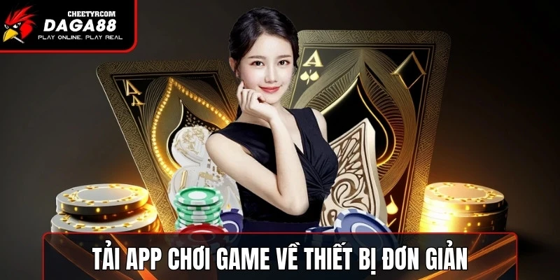 Tải app chơi game về thiết bị với thao tác đơn giản